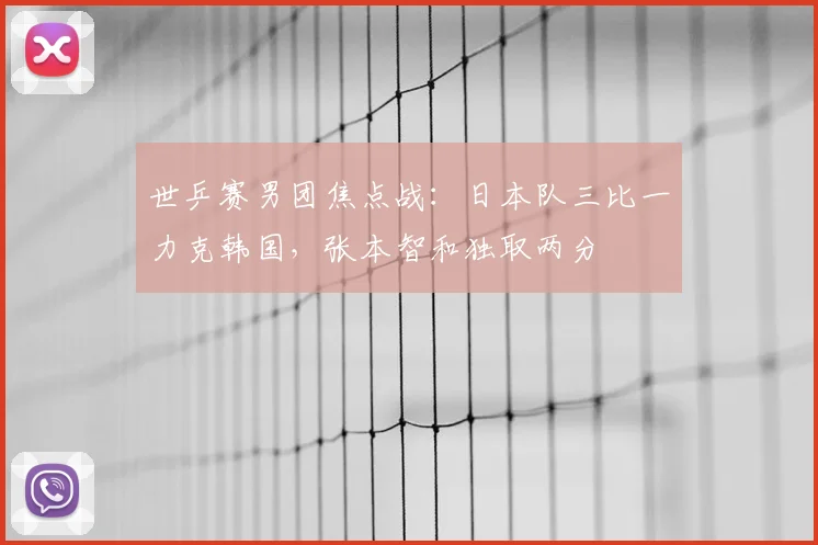 世乒赛男团焦点战:日本队三比一力克韩国,张本智和独取两分