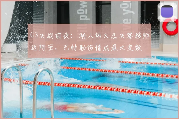 G3决战前夜：湖人热火总决赛移师迈阿密，巴特勒伤情成最大变数